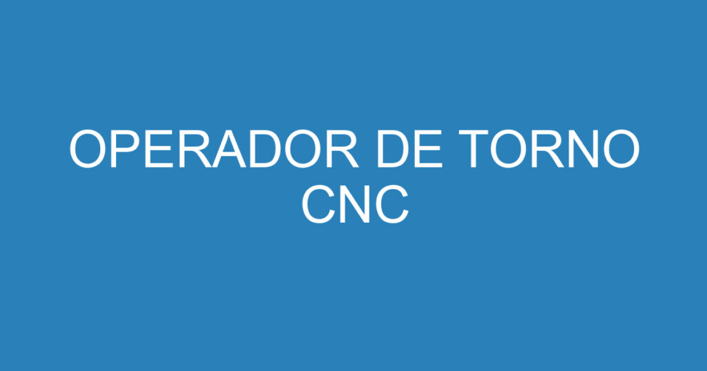 operador de torno cnc 15839971 OPERADOR DE TORNO CNC